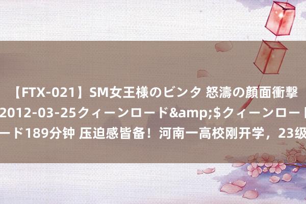 【FTX-021】SM女王様のビンタ 怒濤の顔面衝撃3時間</a>2012-03-25クィーンロード&$クィーンロード189分钟 压迫感皆备！河南一高校刚开学，23级覆按生就把走廊放满占座板凳