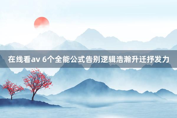 在线看av 6个全能公式告别逻辑浩瀚升迁抒发力