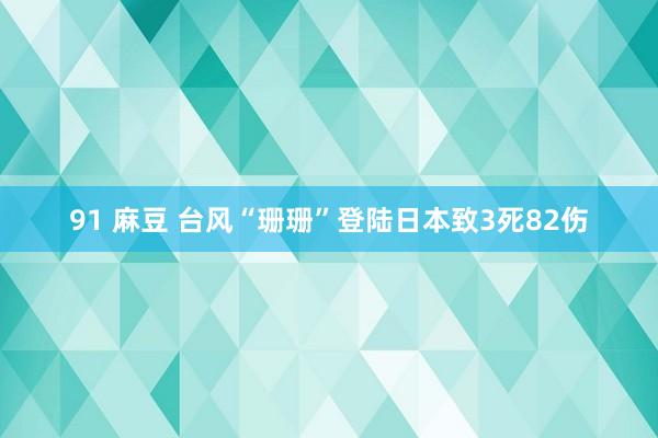 91 麻豆 台风“珊珊”登陆日本致3死82伤